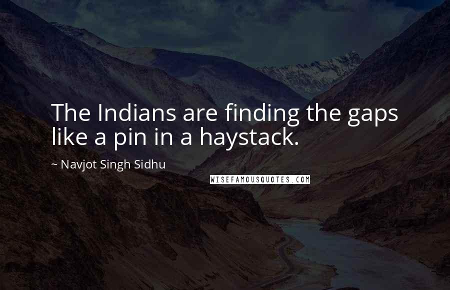 Navjot Singh Sidhu Quotes: The Indians are finding the gaps like a pin in a haystack.