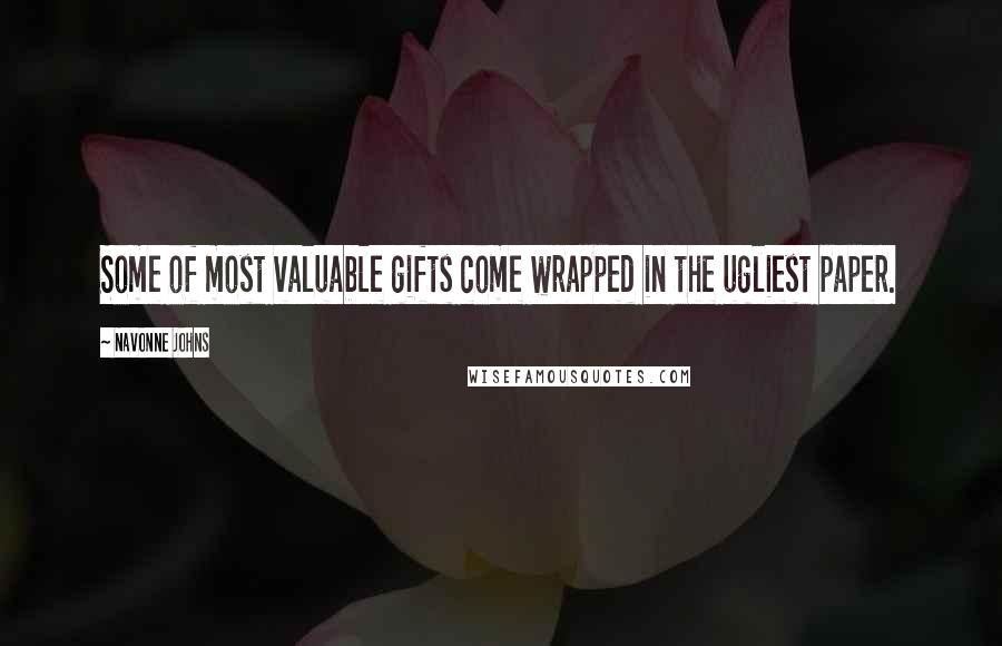 Navonne Johns Quotes: Some of most valuable gifts come wrapped in the ugliest paper.