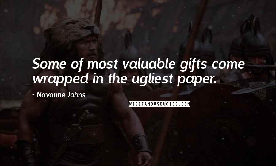 Navonne Johns Quotes: Some of most valuable gifts come wrapped in the ugliest paper.