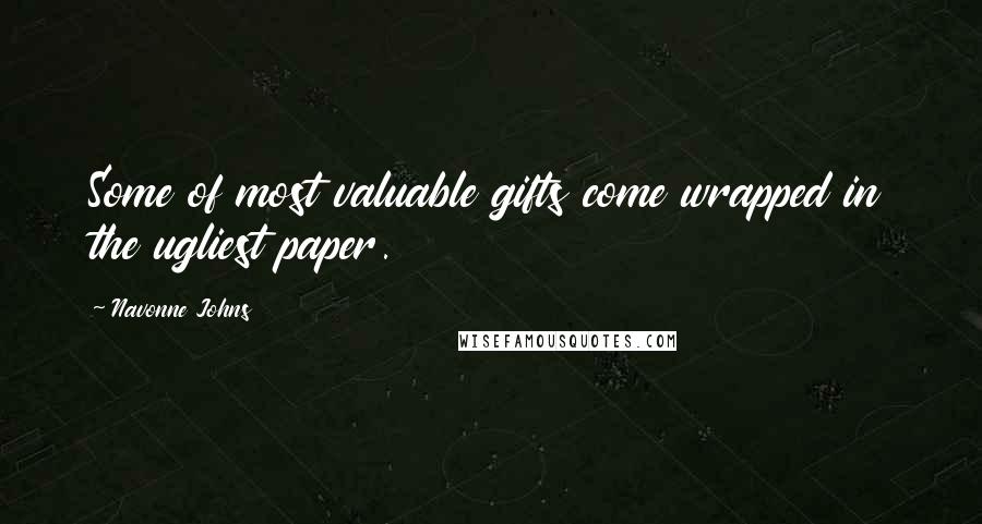 Navonne Johns Quotes: Some of most valuable gifts come wrapped in the ugliest paper.