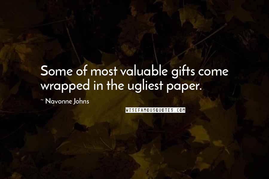 Navonne Johns Quotes: Some of most valuable gifts come wrapped in the ugliest paper.