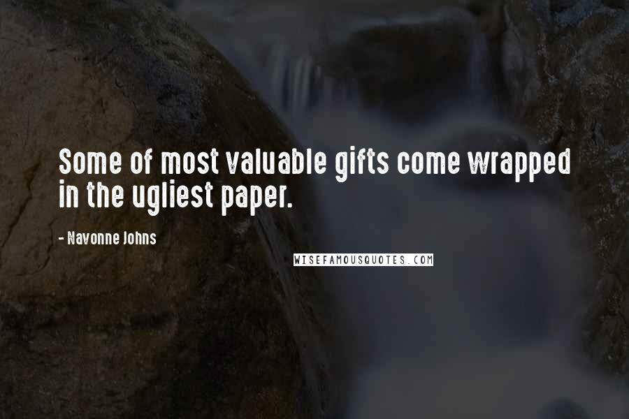 Navonne Johns Quotes: Some of most valuable gifts come wrapped in the ugliest paper.
