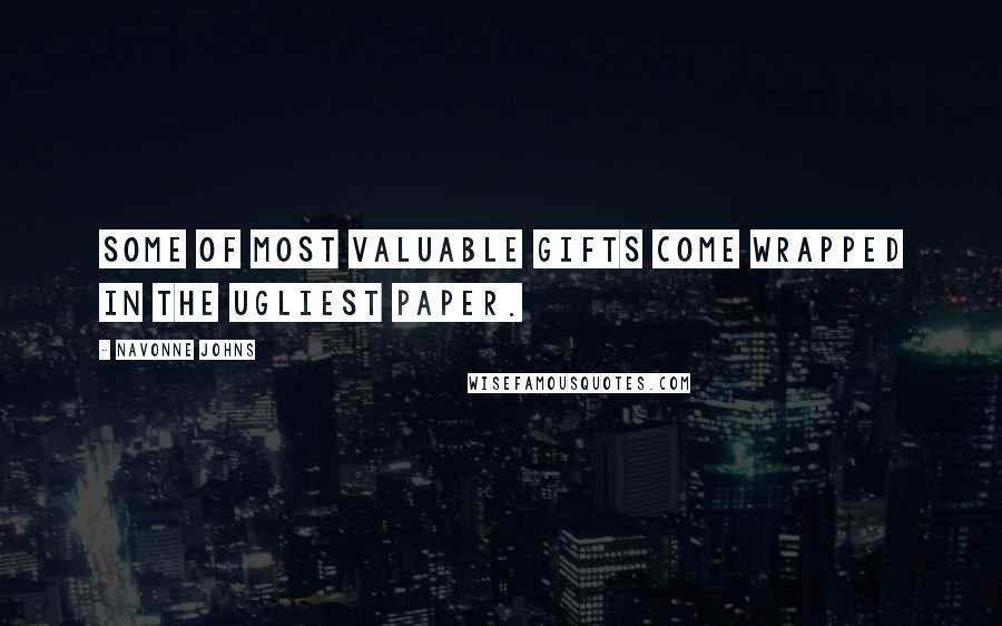 Navonne Johns Quotes: Some of most valuable gifts come wrapped in the ugliest paper.