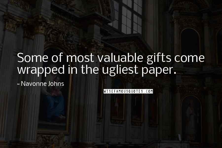 Navonne Johns Quotes: Some of most valuable gifts come wrapped in the ugliest paper.