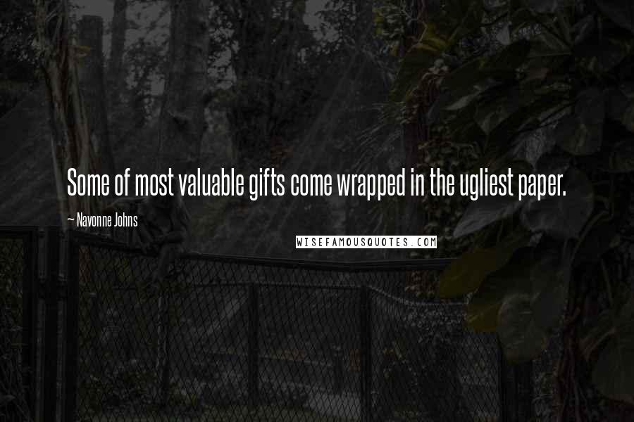 Navonne Johns Quotes: Some of most valuable gifts come wrapped in the ugliest paper.