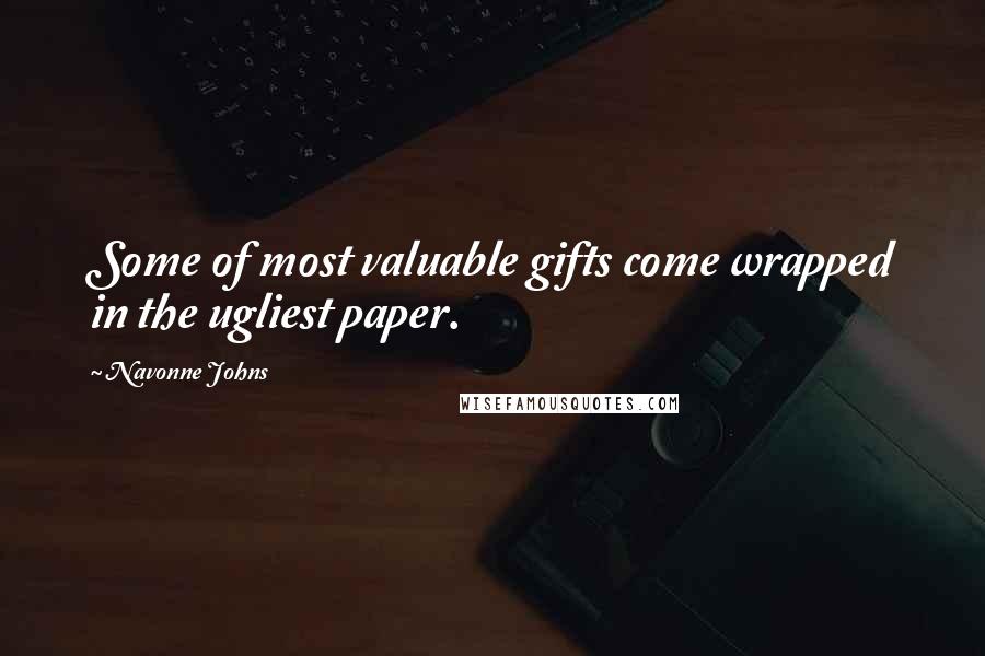 Navonne Johns Quotes: Some of most valuable gifts come wrapped in the ugliest paper.