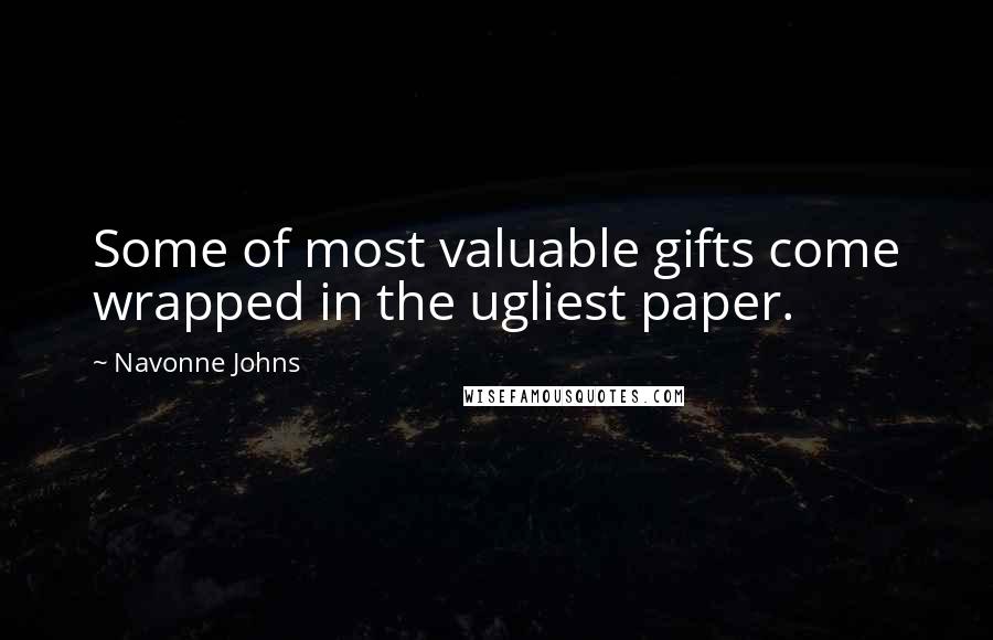 Navonne Johns Quotes: Some of most valuable gifts come wrapped in the ugliest paper.