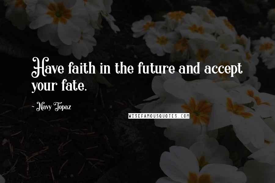 Navy Topaz Quotes: Have faith in the future and accept your fate.