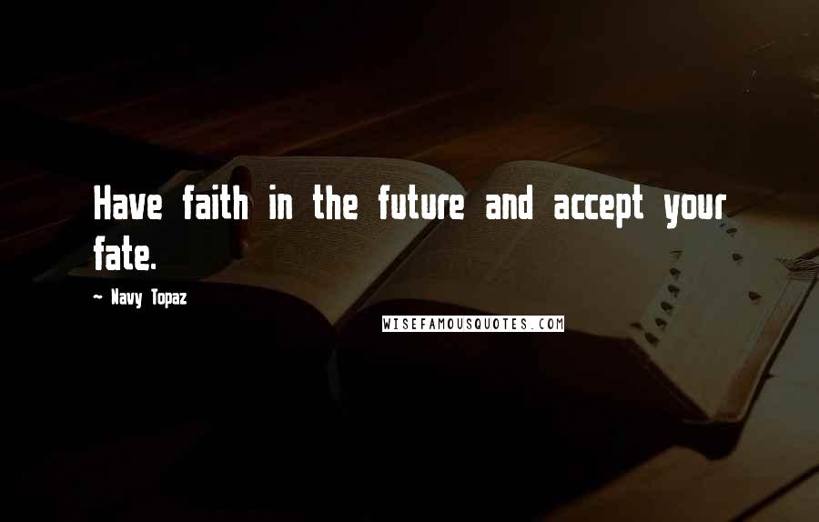 Navy Topaz Quotes: Have faith in the future and accept your fate.