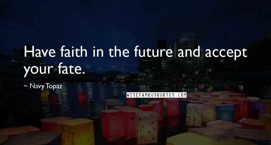 Navy Topaz Quotes: Have faith in the future and accept your fate.