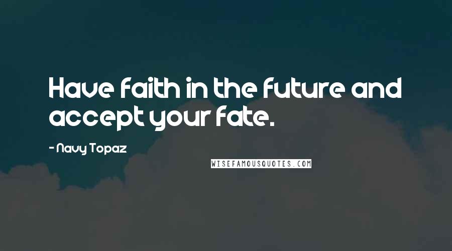 Navy Topaz Quotes: Have faith in the future and accept your fate.
