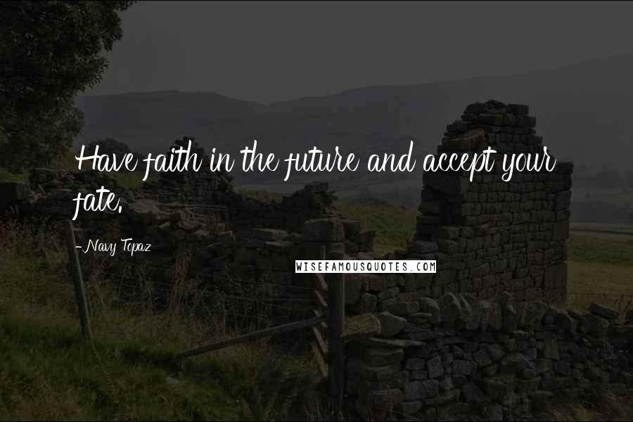 Navy Topaz Quotes: Have faith in the future and accept your fate.