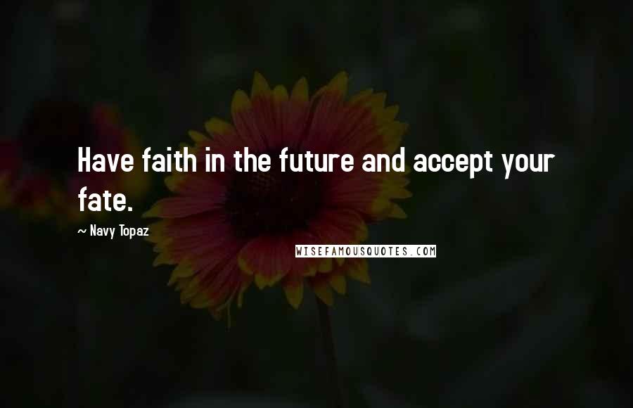 Navy Topaz Quotes: Have faith in the future and accept your fate.