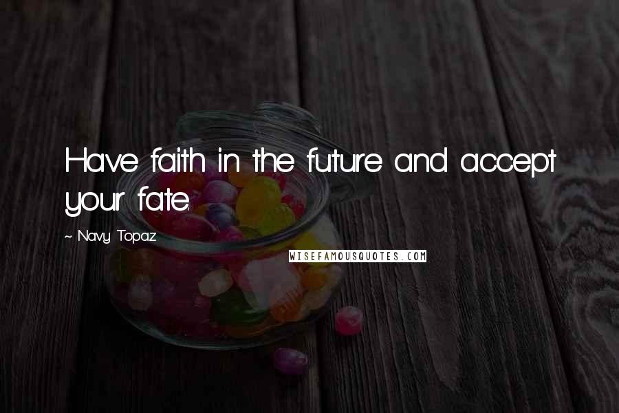 Navy Topaz Quotes: Have faith in the future and accept your fate.