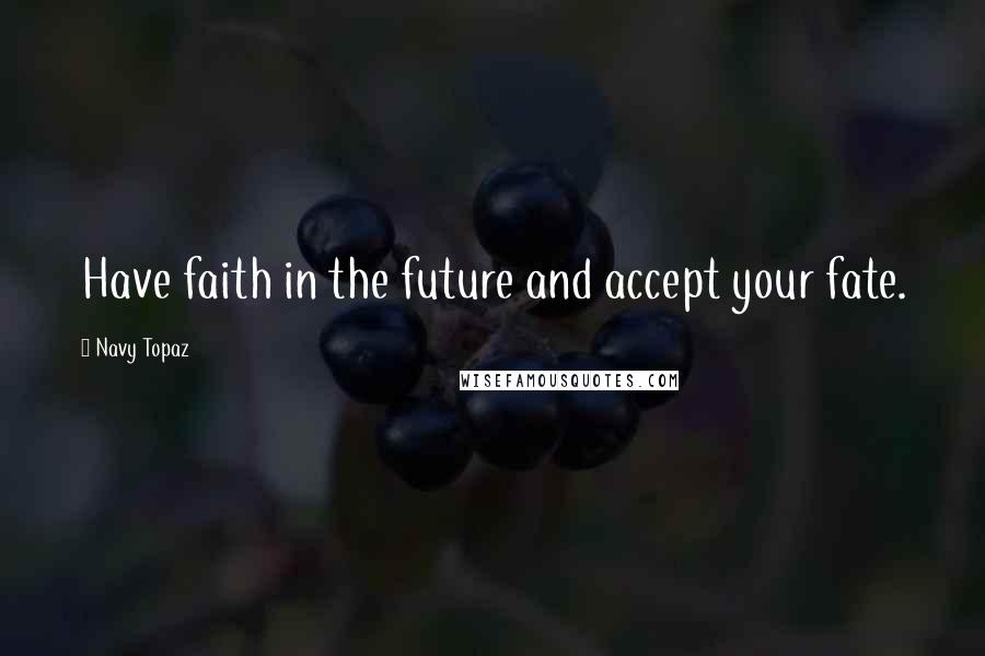 Navy Topaz Quotes: Have faith in the future and accept your fate.