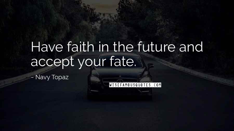 Navy Topaz Quotes: Have faith in the future and accept your fate.