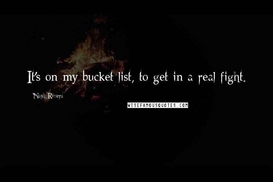 Naya Rivera Quotes: It's on my bucket list, to get in a real fight.
