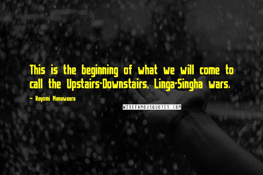 Nayomi Munaweera Quotes: This is the beginning of what we will come to call the Upstairs-Downstairs, Linga-Singha wars.