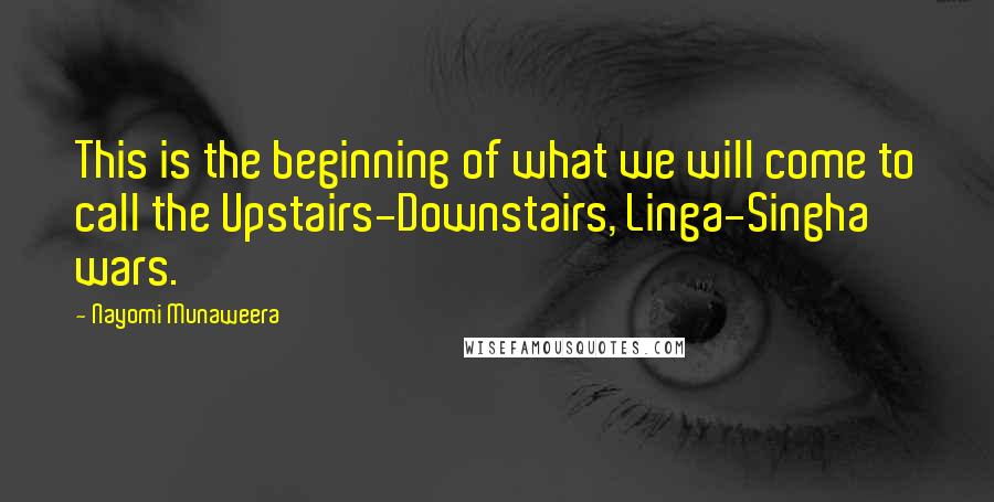 Nayomi Munaweera Quotes: This is the beginning of what we will come to call the Upstairs-Downstairs, Linga-Singha wars.