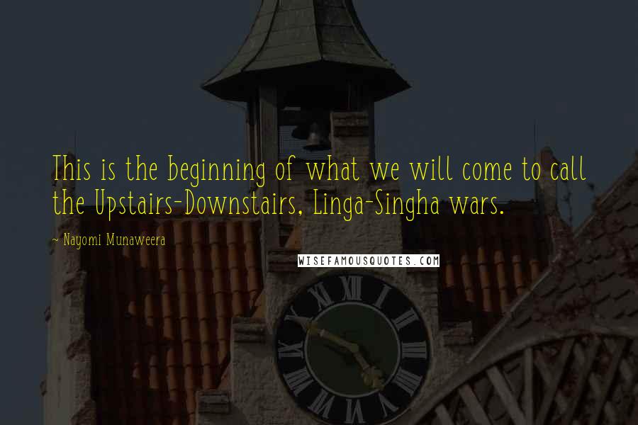 Nayomi Munaweera Quotes: This is the beginning of what we will come to call the Upstairs-Downstairs, Linga-Singha wars.