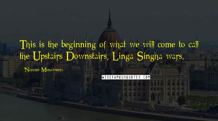 Nayomi Munaweera Quotes: This is the beginning of what we will come to call the Upstairs-Downstairs, Linga-Singha wars.
