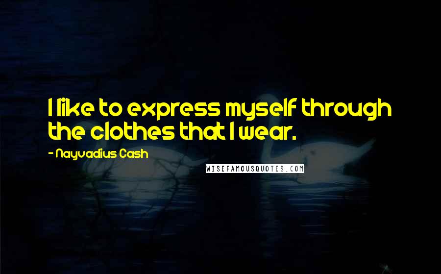 Nayvadius Cash Quotes: I like to express myself through the clothes that I wear.