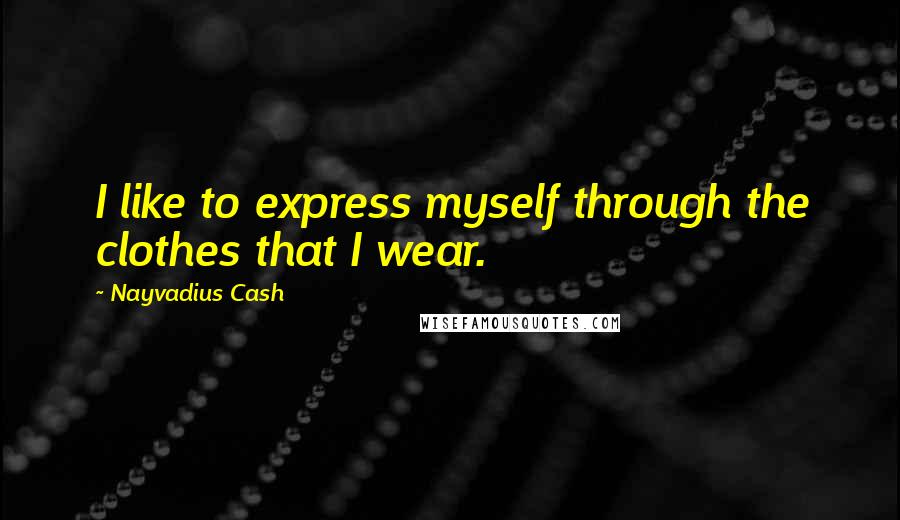 Nayvadius Cash Quotes: I like to express myself through the clothes that I wear.