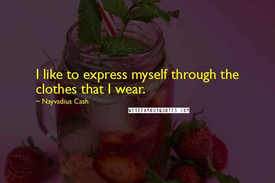 Nayvadius Cash Quotes: I like to express myself through the clothes that I wear.
