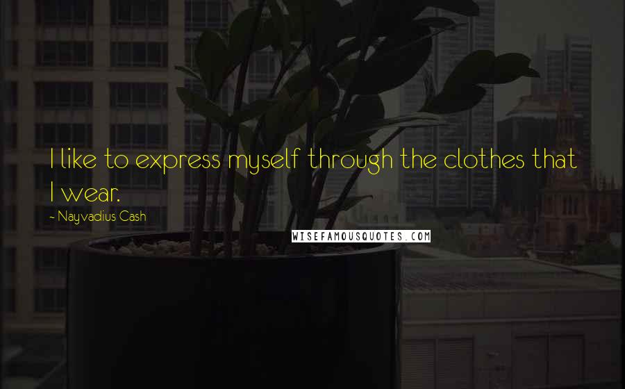 Nayvadius Cash Quotes: I like to express myself through the clothes that I wear.