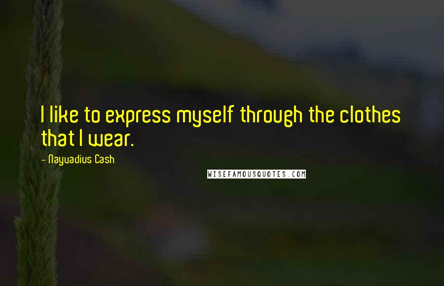 Nayvadius Cash Quotes: I like to express myself through the clothes that I wear.