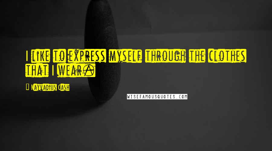 Nayvadius Cash Quotes: I like to express myself through the clothes that I wear.