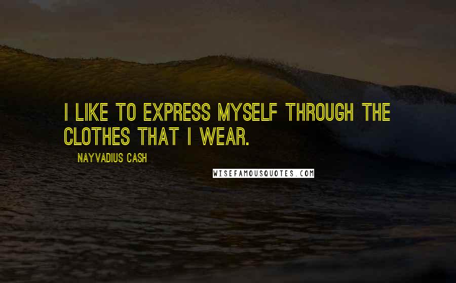 Nayvadius Cash Quotes: I like to express myself through the clothes that I wear.