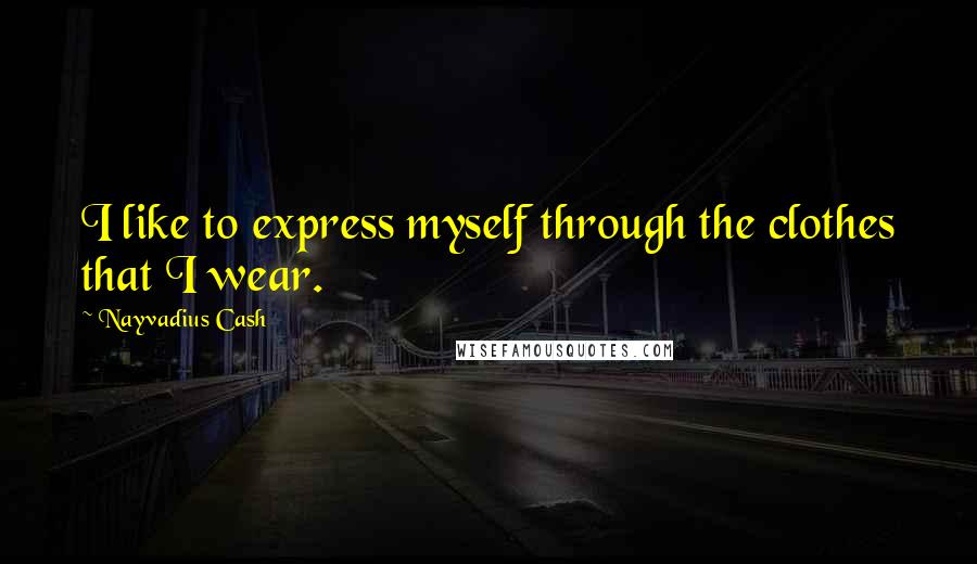 Nayvadius Cash Quotes: I like to express myself through the clothes that I wear.