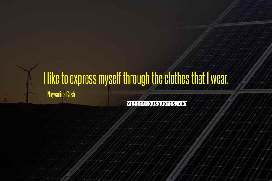 Nayvadius Cash Quotes: I like to express myself through the clothes that I wear.