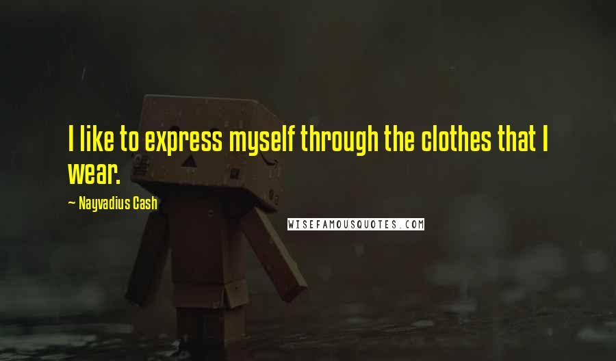 Nayvadius Cash Quotes: I like to express myself through the clothes that I wear.