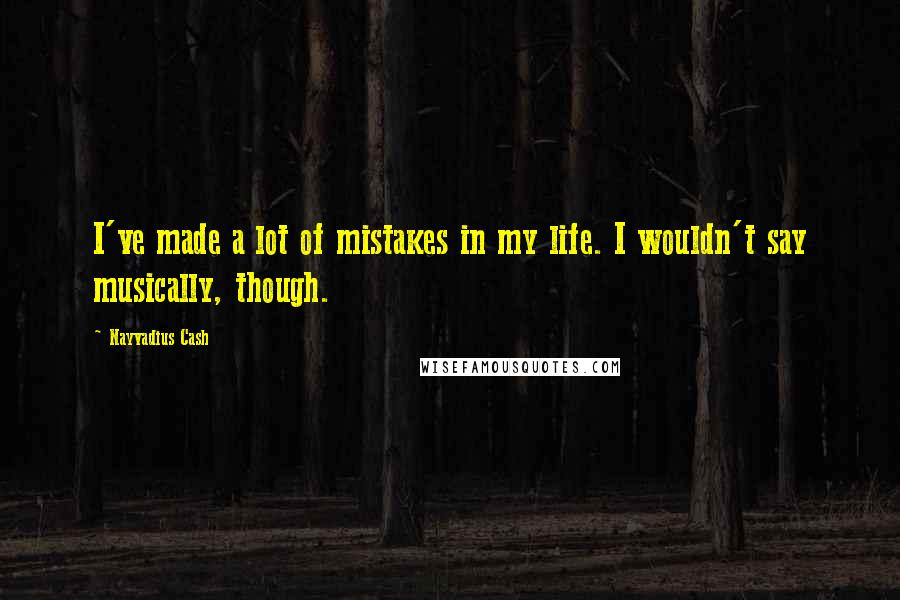 Nayvadius Cash Quotes: I've made a lot of mistakes in my life. I wouldn't say musically, though.