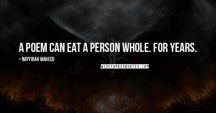 Nayyirah Waheed Quotes: a poem can eat a person whole. for years.