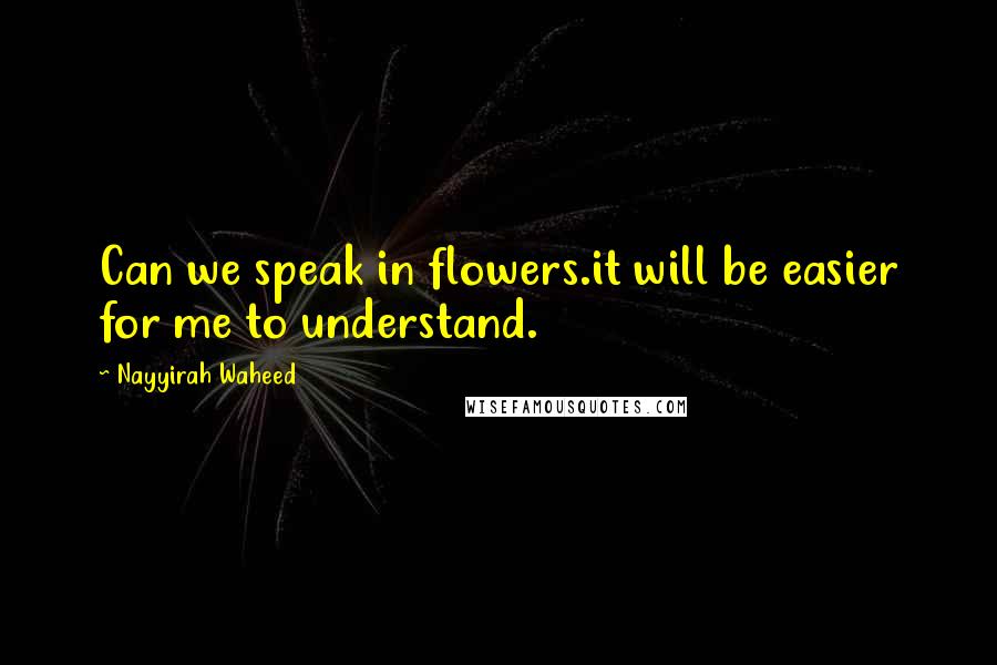 Nayyirah Waheed Quotes: Can we speak in flowers.it will be easier for me to understand.