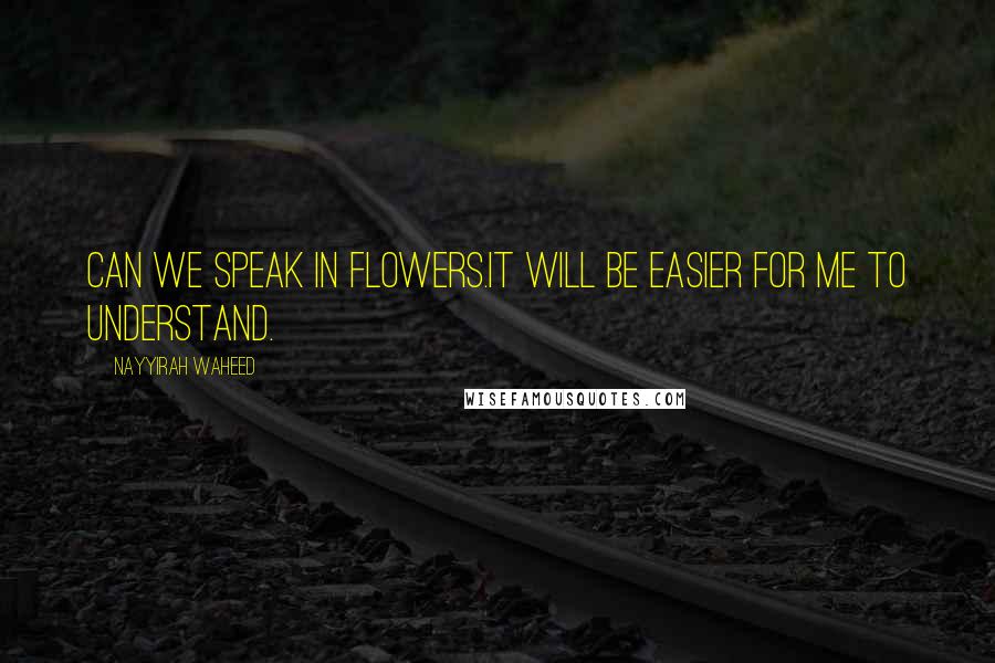 Nayyirah Waheed Quotes: Can we speak in flowers.it will be easier for me to understand.