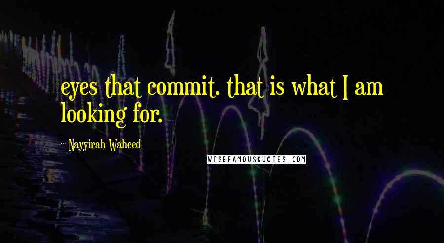 Nayyirah Waheed Quotes: eyes that commit. that is what I am looking for.