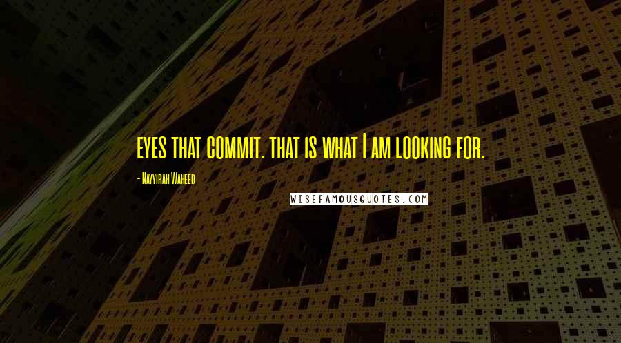 Nayyirah Waheed Quotes: eyes that commit. that is what I am looking for.