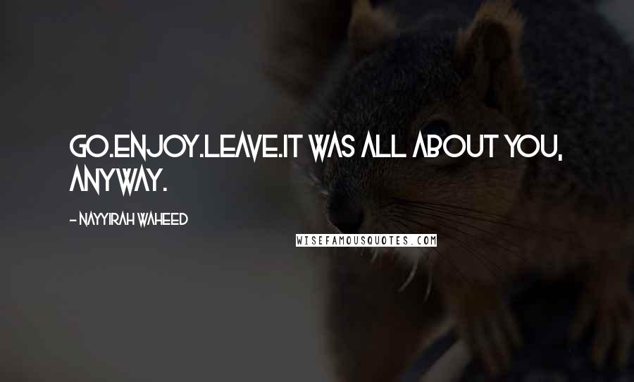 Nayyirah Waheed Quotes: go.enjoy.leave.it was all about you, anyway.