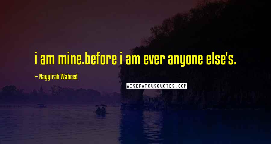 Nayyirah Waheed Quotes: i am mine.before i am ever anyone else's.