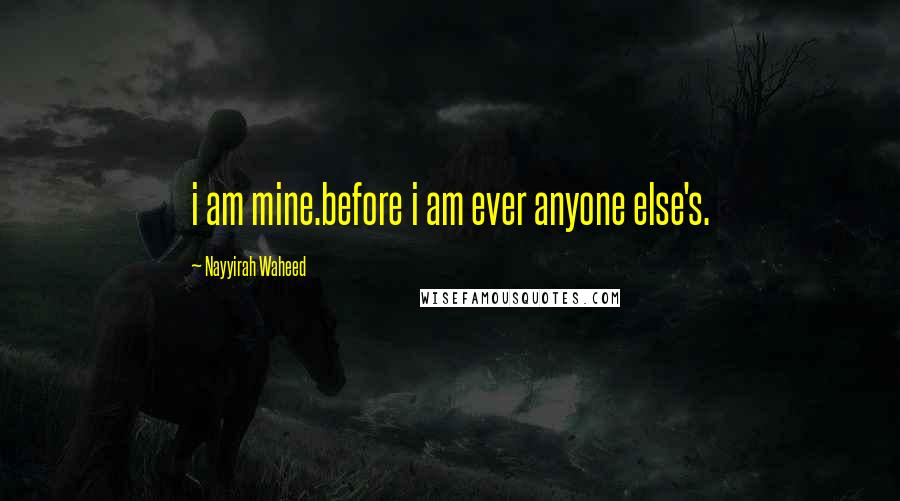 Nayyirah Waheed Quotes: i am mine.before i am ever anyone else's.