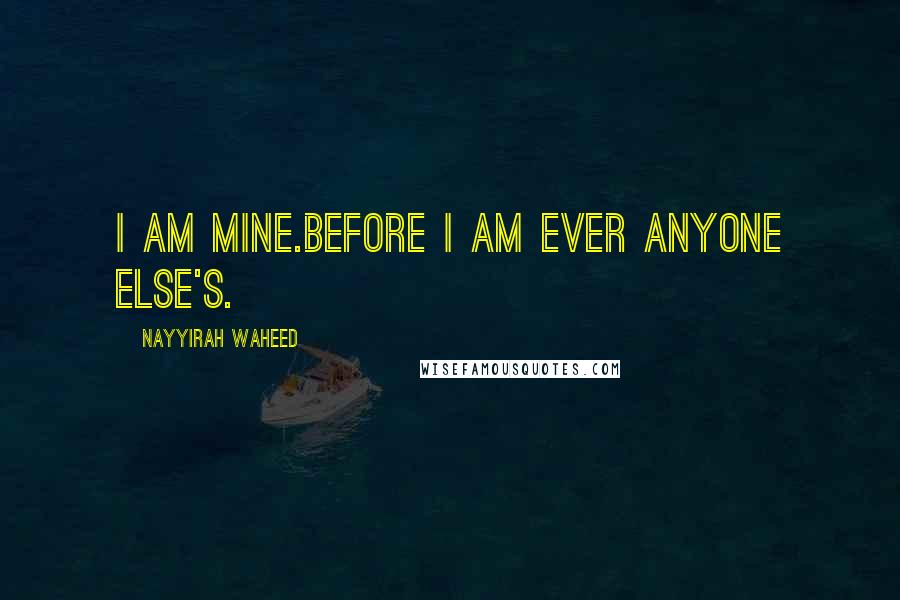 Nayyirah Waheed Quotes: i am mine.before i am ever anyone else's.