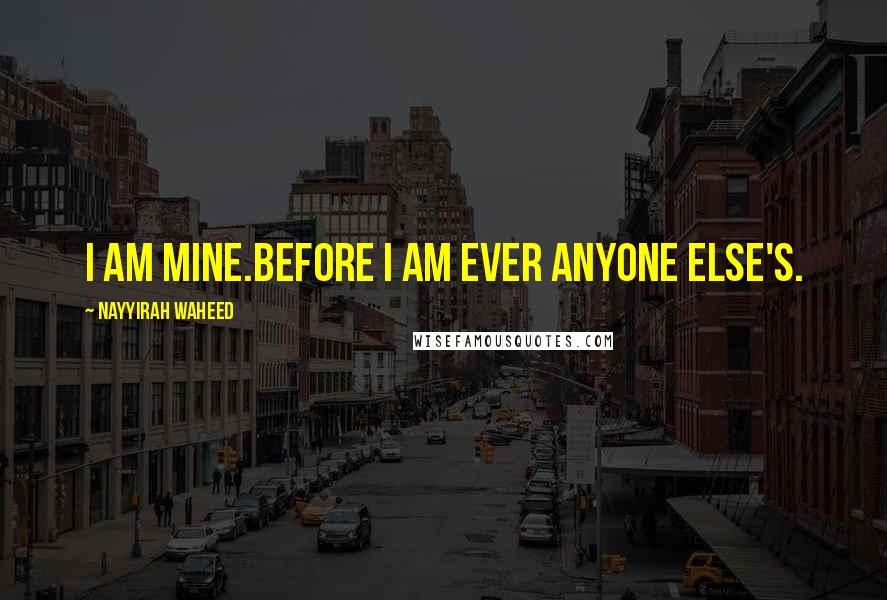 Nayyirah Waheed Quotes: i am mine.before i am ever anyone else's.