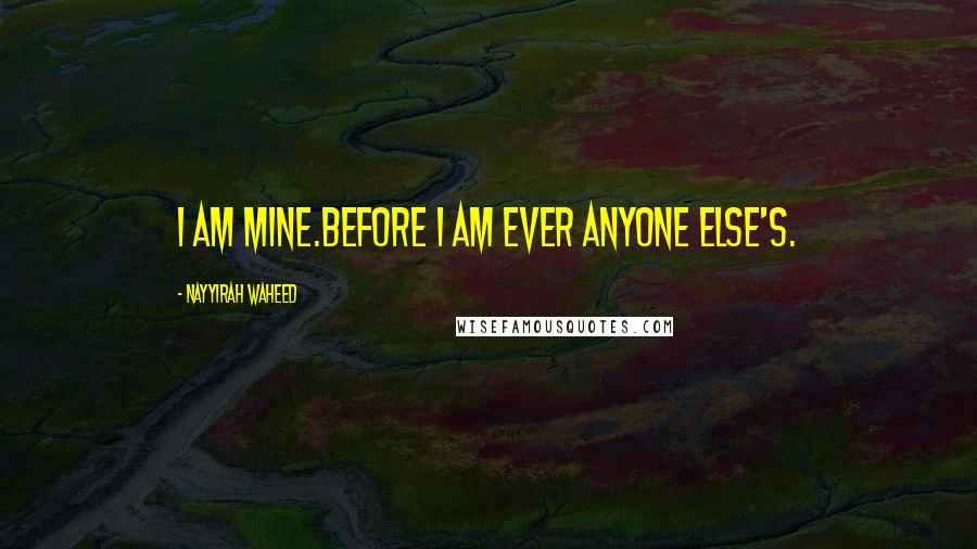 Nayyirah Waheed Quotes: i am mine.before i am ever anyone else's.