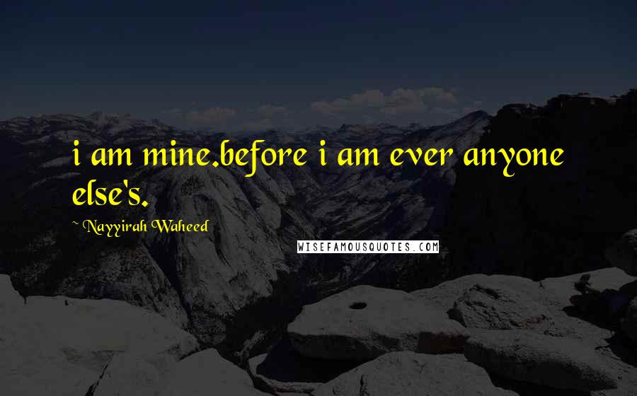 Nayyirah Waheed Quotes: i am mine.before i am ever anyone else's.