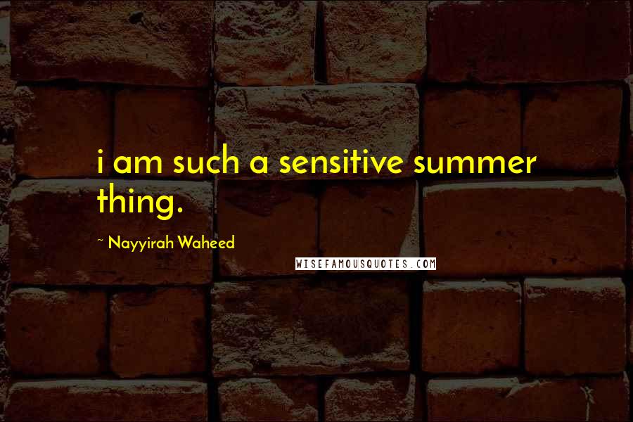 Nayyirah Waheed Quotes: i am such a sensitive summer thing.