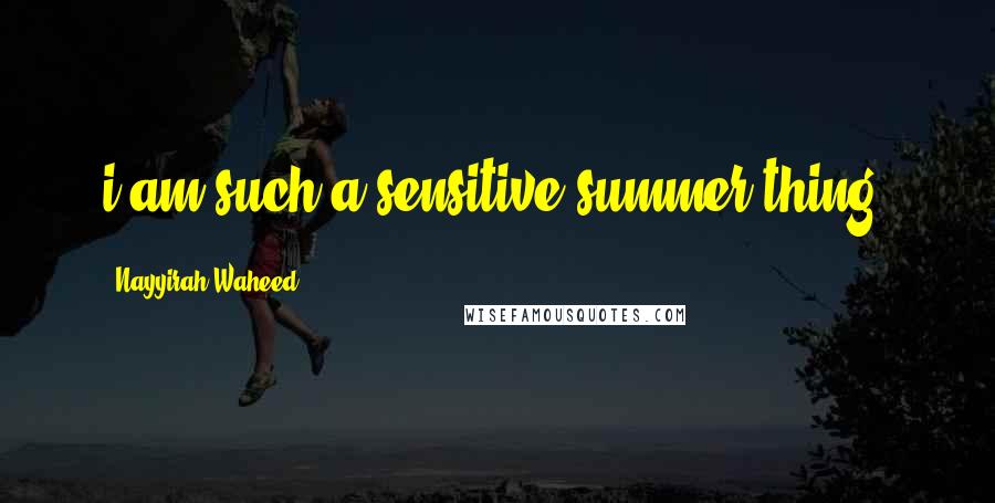Nayyirah Waheed Quotes: i am such a sensitive summer thing.